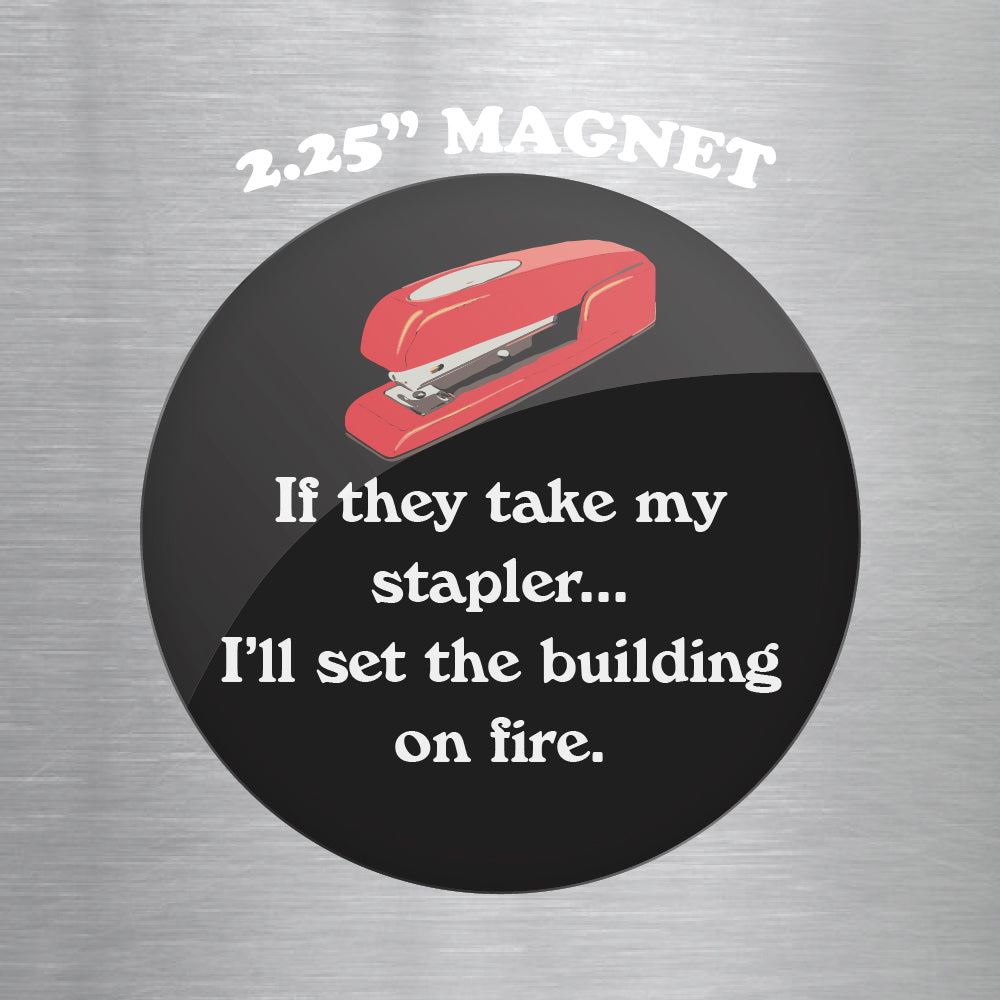 If They Take My Stapler I'll Set The Building on Fire 2.25" Magnet