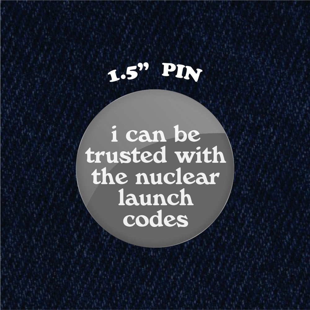 I Can Be Trusted With Nuclear Launch Codes 1.5" Pinback Button