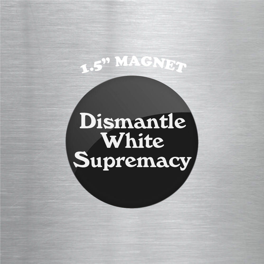 Dismantle White Supremacy 1.5" Magnet