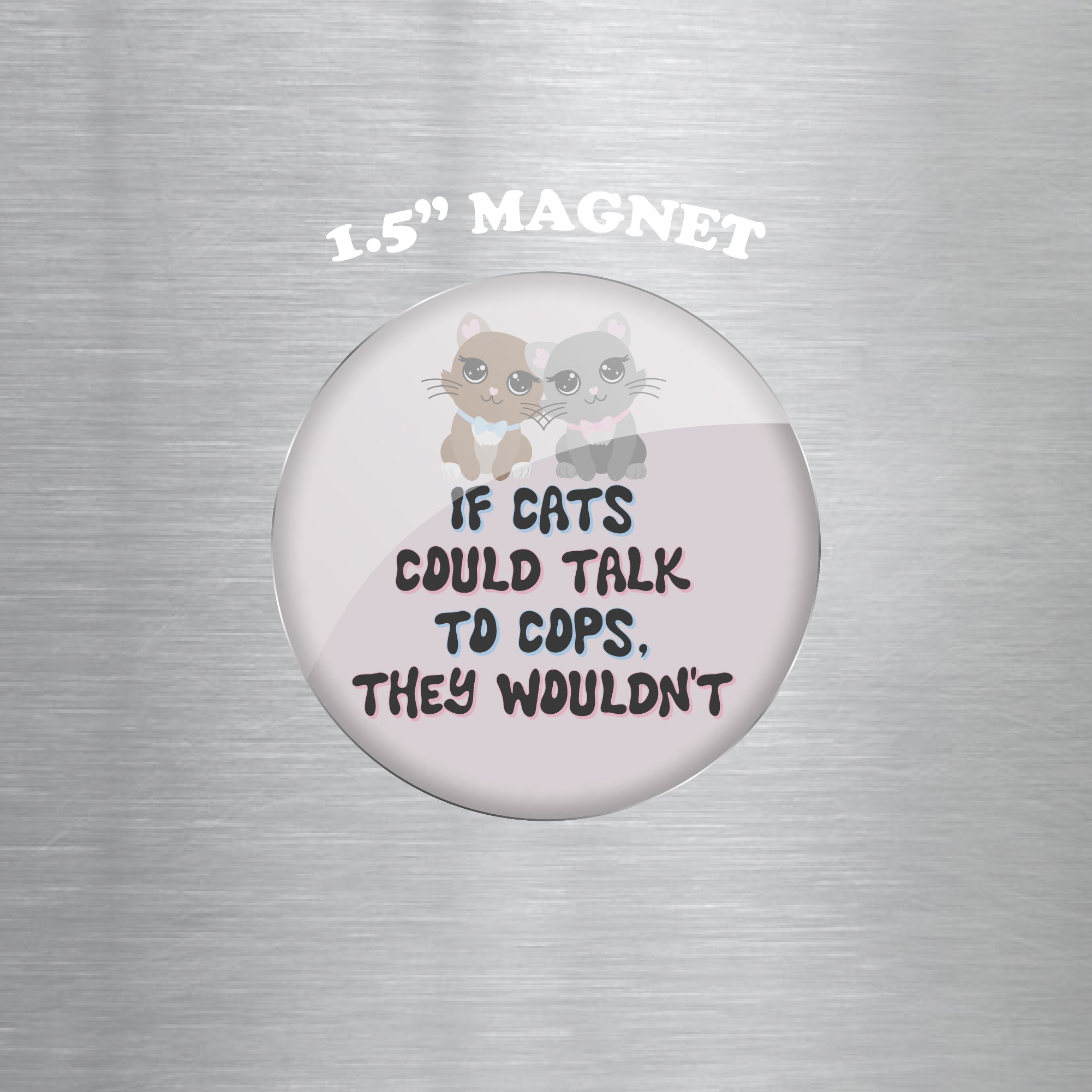 If Cats Could Talk to Cops, They Wouldn't 1.5" Magnet