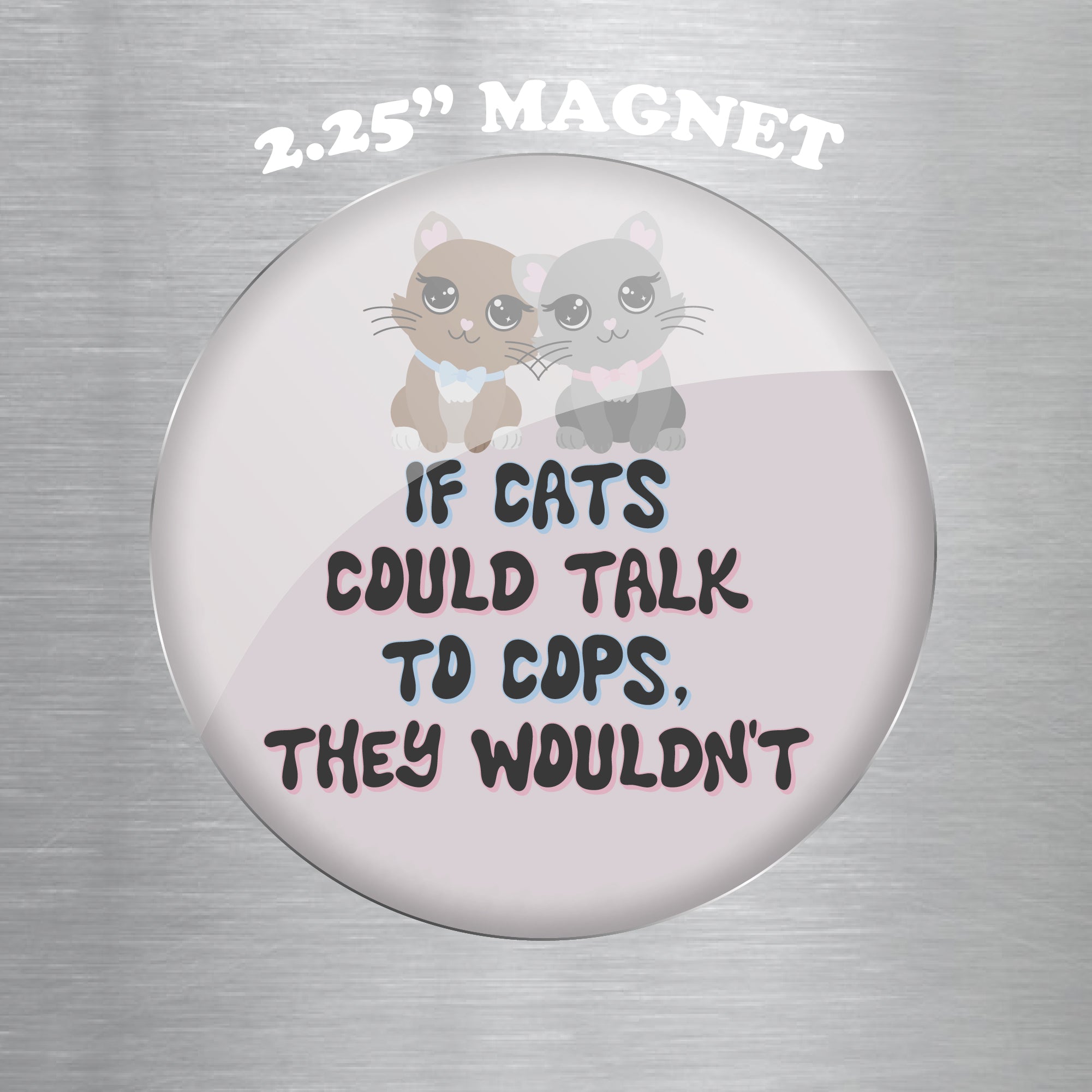 If Cats Could Talk to Cops, They Wouldn't 2.25" Magnet