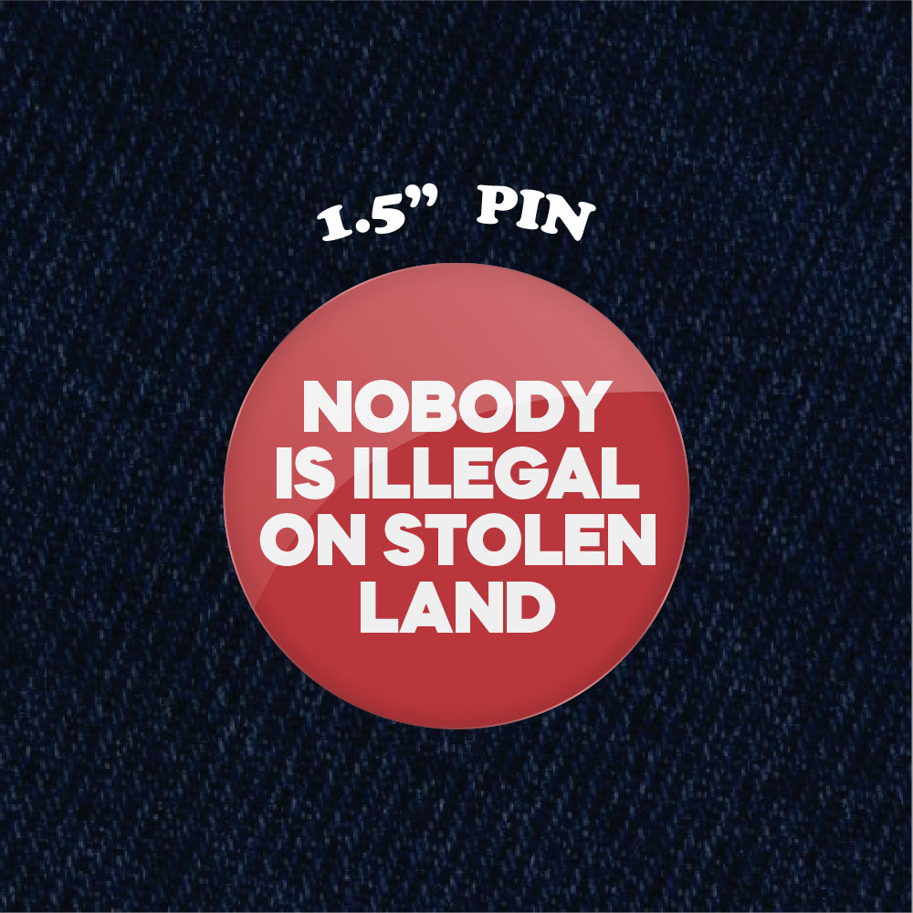 Nobody is Illegal on Stolen Land 1.5" Pinback Button