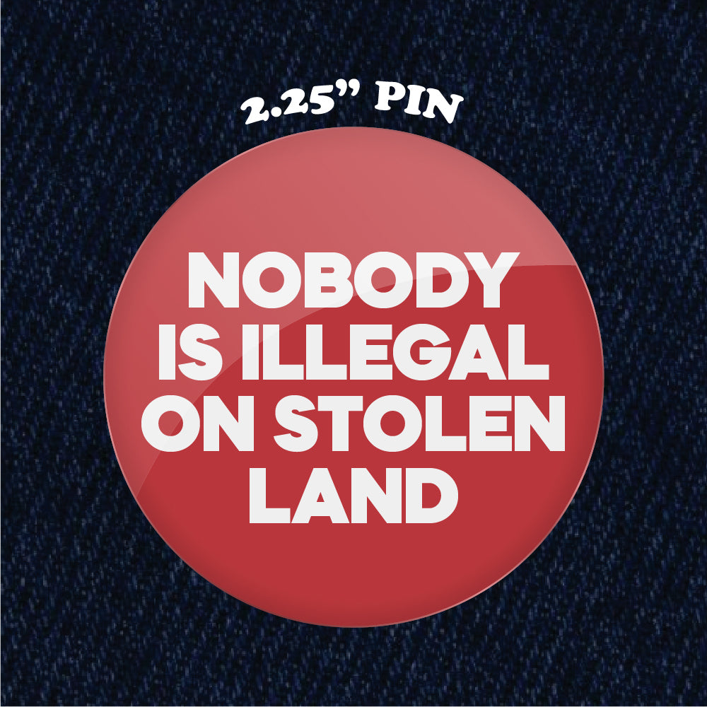 Nobody is Illegal on Stolen Land 2.25" Pinback Button