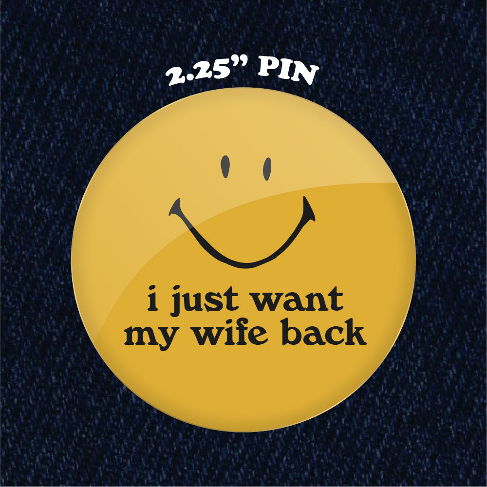 I Just Want My Wife Back 2.25" Pinback Button
