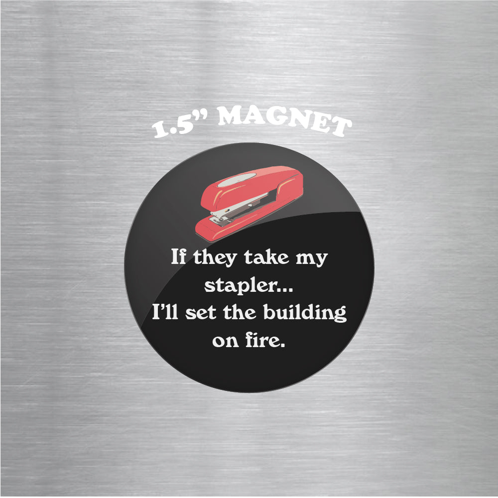 If They Take My Stapler I'll Set The Building on Fire 1.5" Magnet