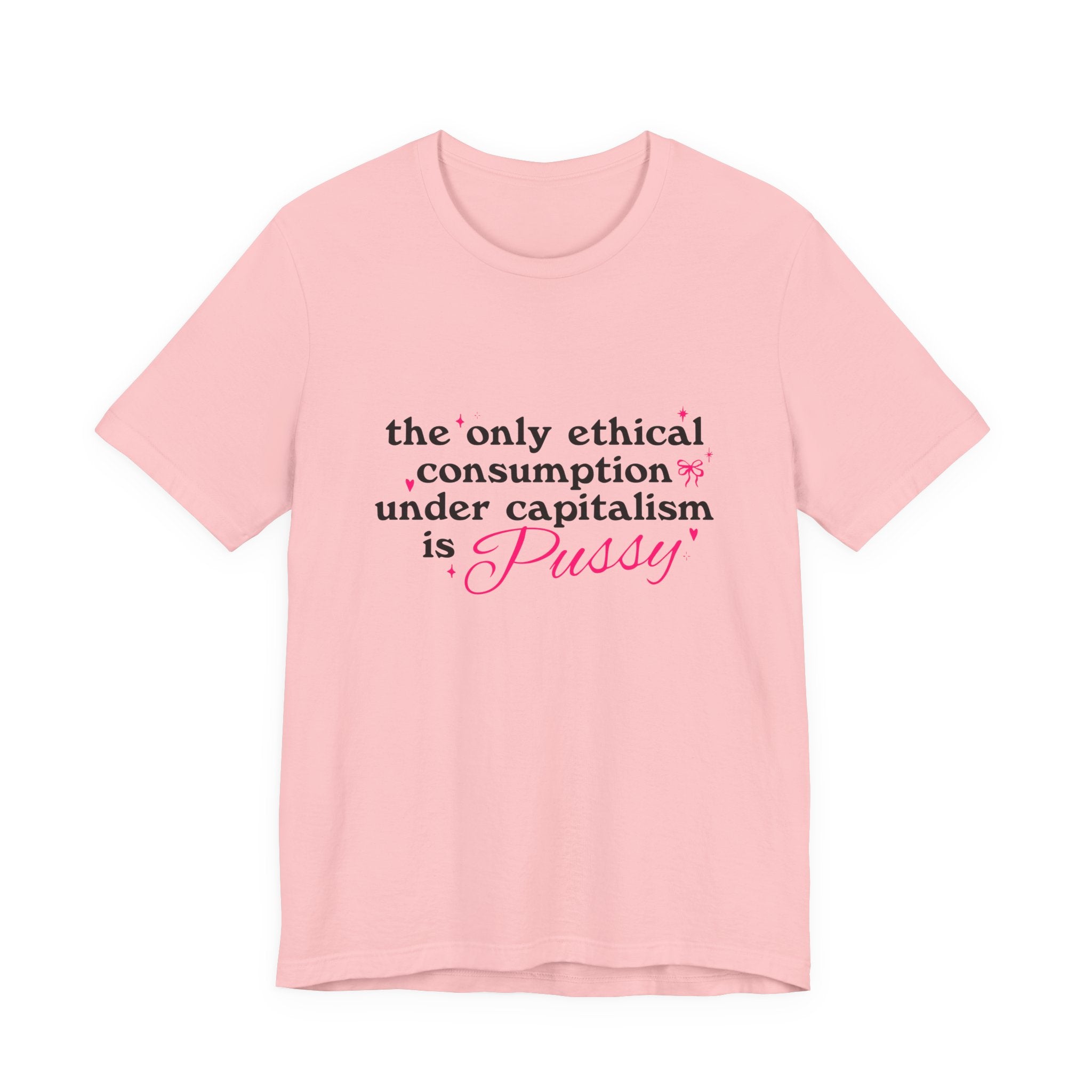 The only ethical consumption under capitalism is Pussy - T-Shirt