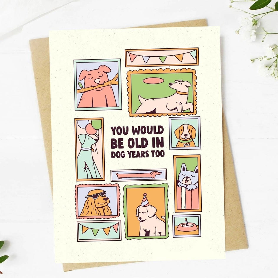 You Would be Old In Dog Years Too - Greeting Card