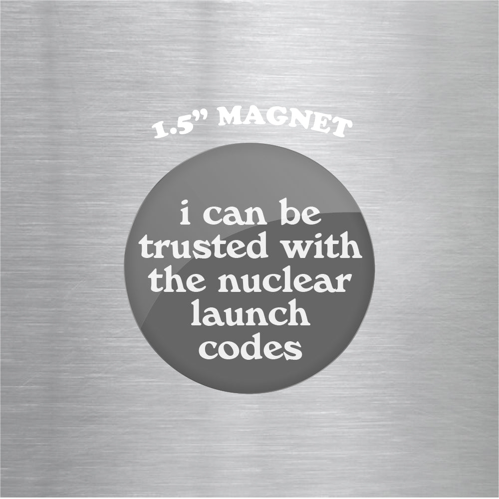 I Can Be Trusted With the Nuclear Launch Codes 1.5" Magnet
