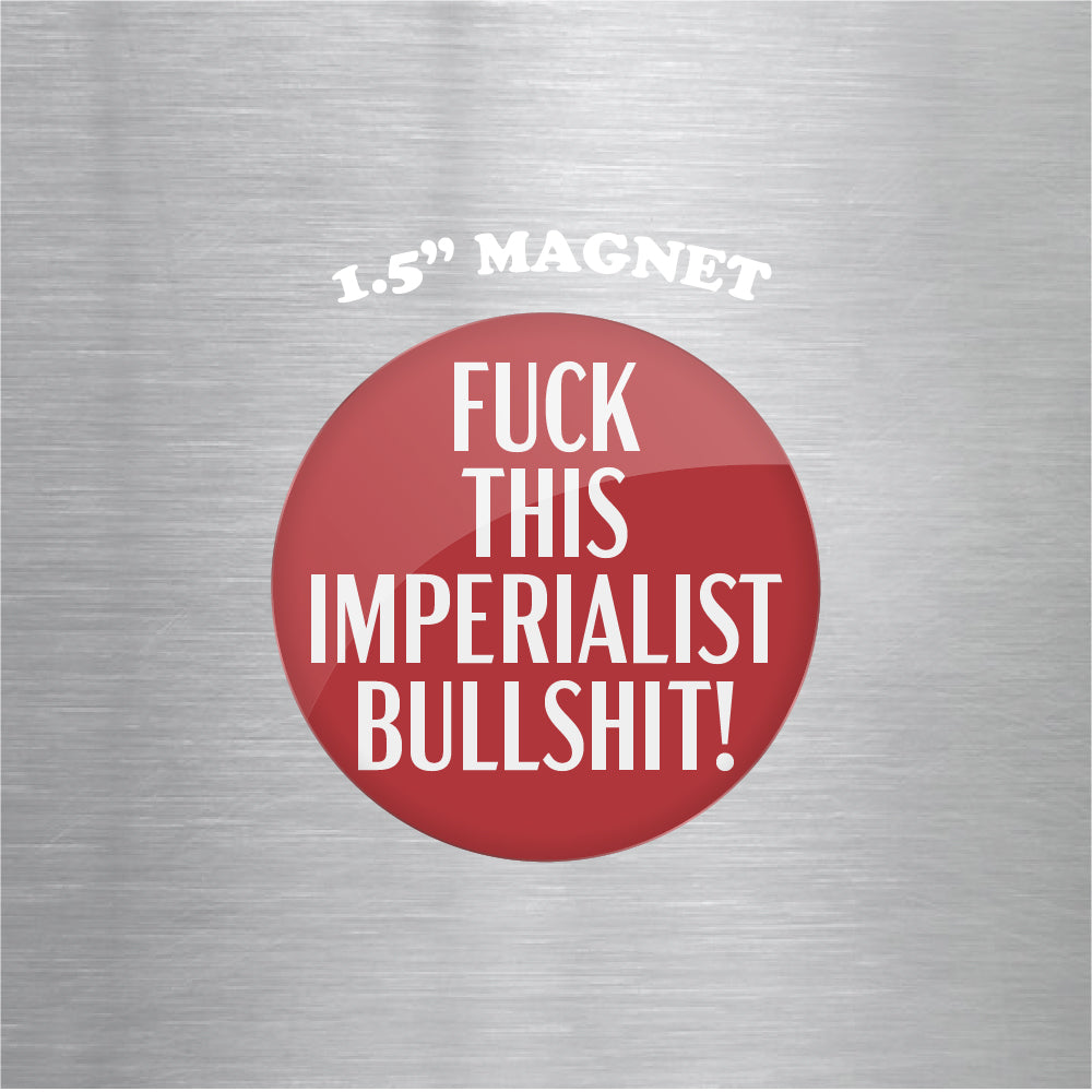 Fuck This Imperialist Bullshit 1.5" Magnet