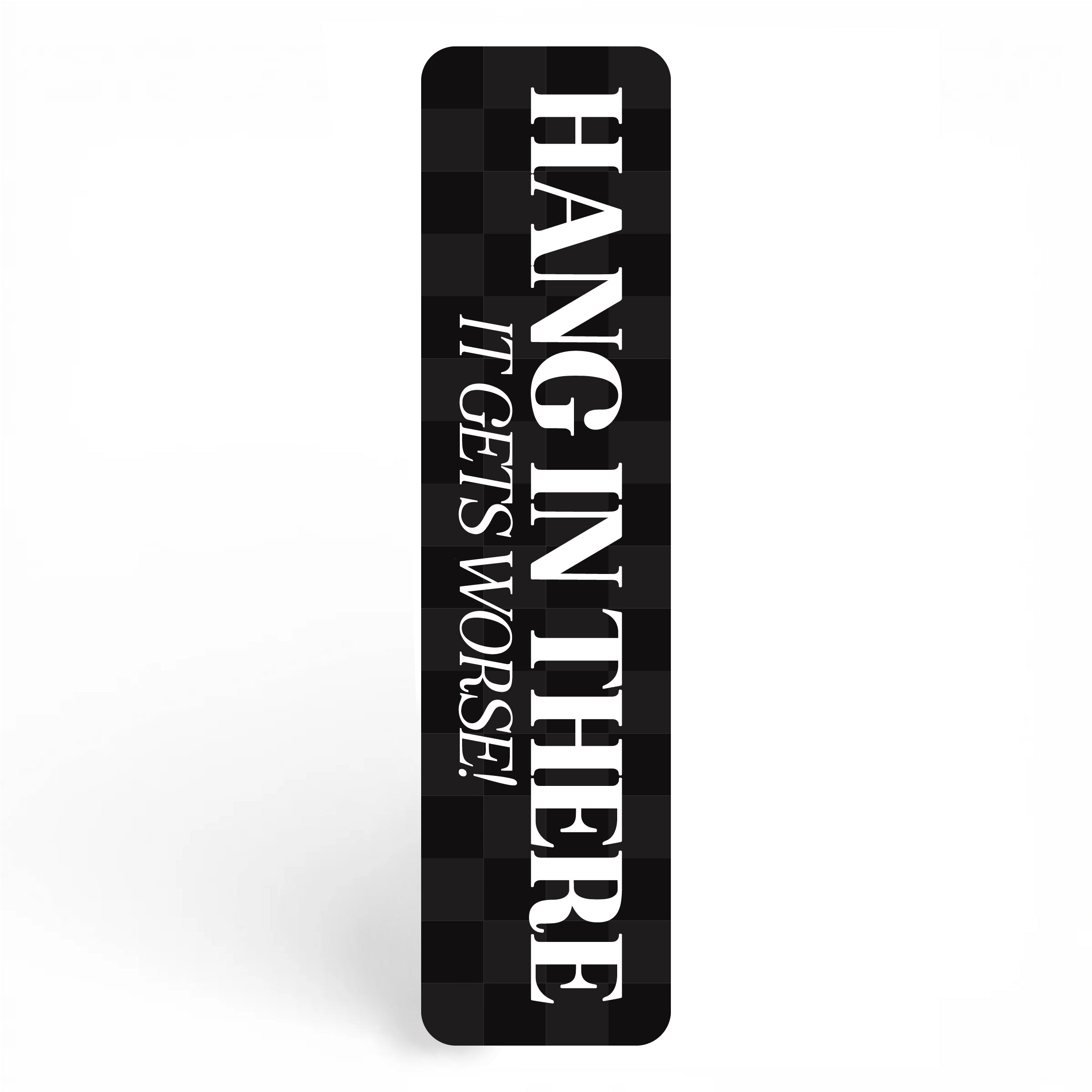 Hang in There it Gets Worse Bookmark