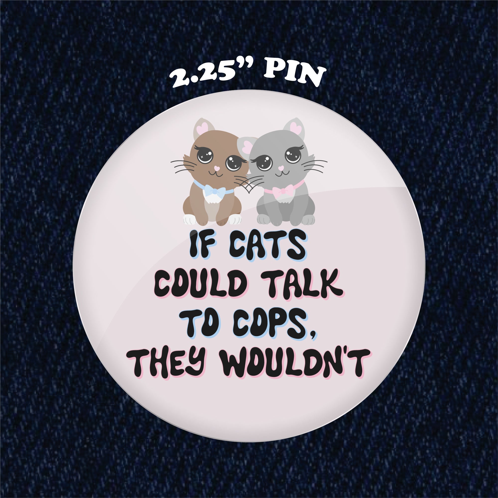 If Cats Could Talk to Cops, They Wouldn't 2.25" Pinback Button