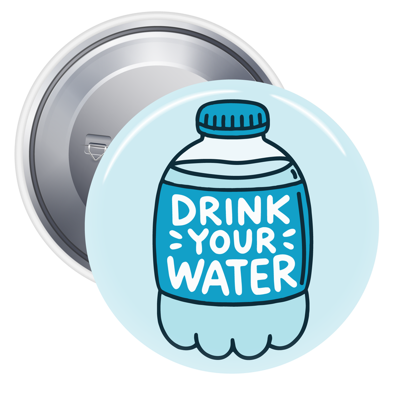 Drink Your Water Pinback Button